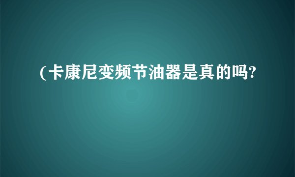 (卡康尼变频节油器是真的吗?