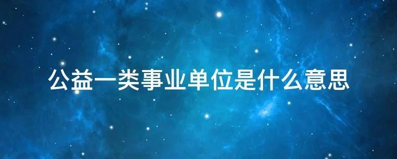 公益一类事业单位是什么意思