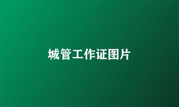 城管工作证图片