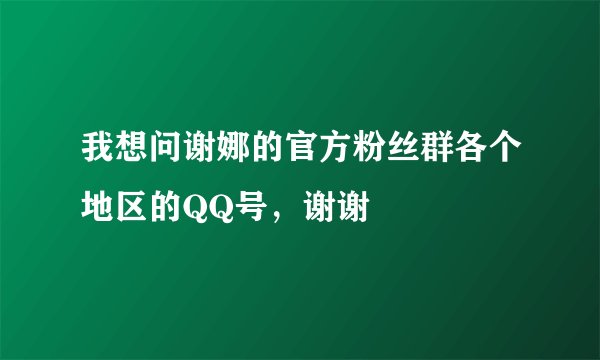 我想问谢娜的官方粉丝群各个地区的QQ号，谢谢
