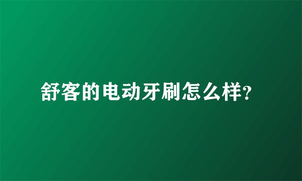 舒客的电动牙刷怎么样？