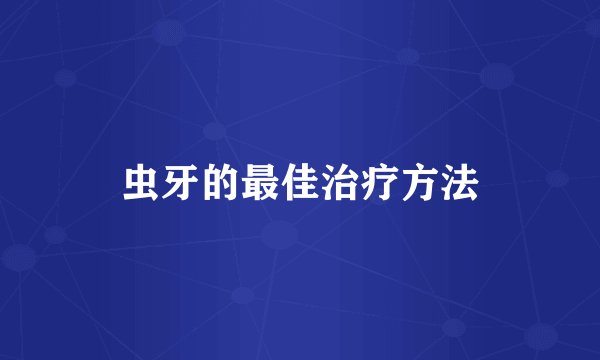 虫牙的最佳治疗方法