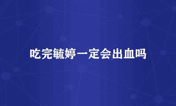 吃完毓婷一定会出血吗