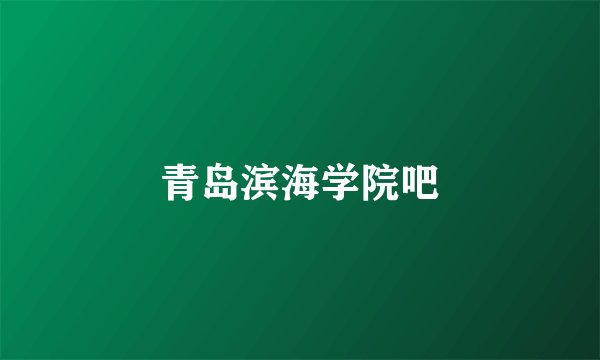 青岛滨海学院吧