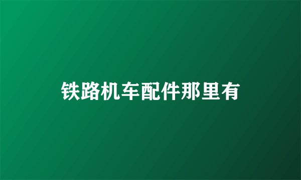 铁路机车配件那里有