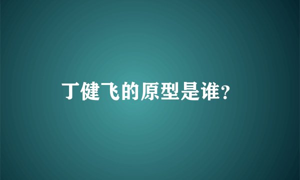 丁健飞的原型是谁？