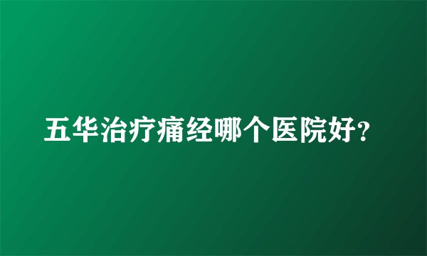 五华治疗痛经哪个医院好？