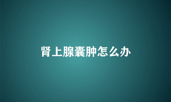 肾上腺囊肿怎么办