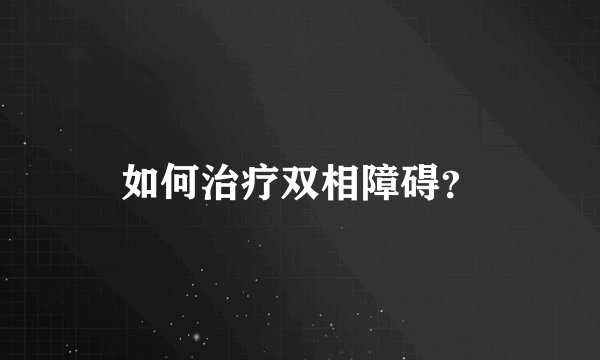 如何治疗双相障碍？