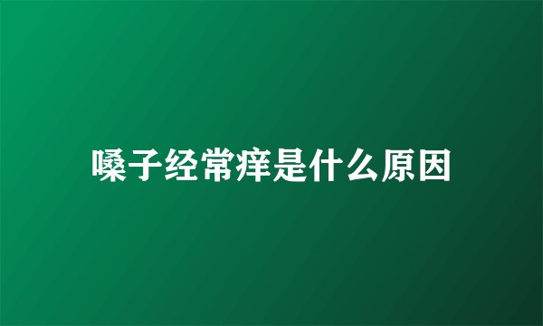 嗓子经常痒是什么原因