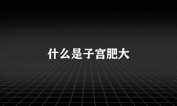 什么是子宫肥大