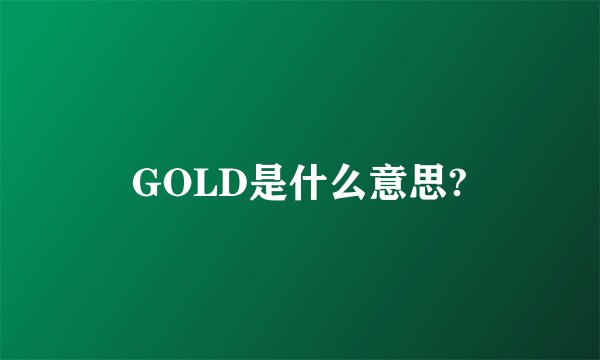 GOLD是什么意思?
