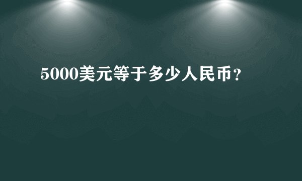 5000美元等于多少人民币？
