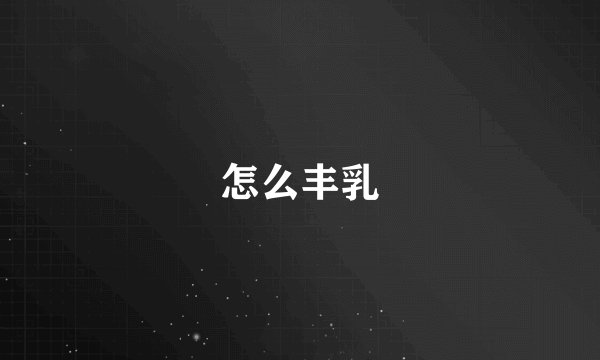 怎么丰乳