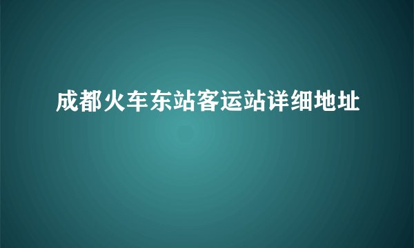 成都火车东站客运站详细地址
