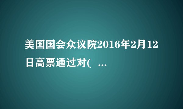 美国国会众议院2016年2月12日高票通过对( )实施更严厉制裁的法案。至此,在( )进行第四次核试验之后,该法案在美国国会参众两院都获得通过,并被提交给美国总统奥巴马签署。( )A.伊朗 B.朝鲜 C.印度 D.巴基斯坦