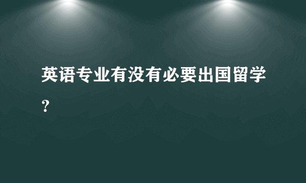 英语专业有没有必要出国留学？
