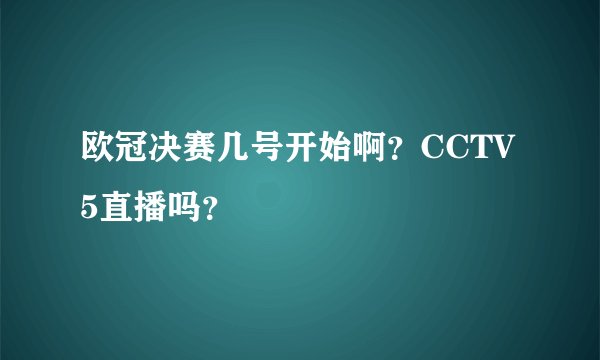 欧冠决赛几号开始啊?CCTV5直播吗?