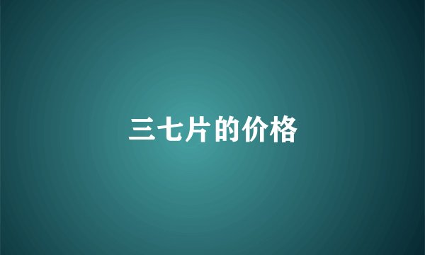 三七片的价格