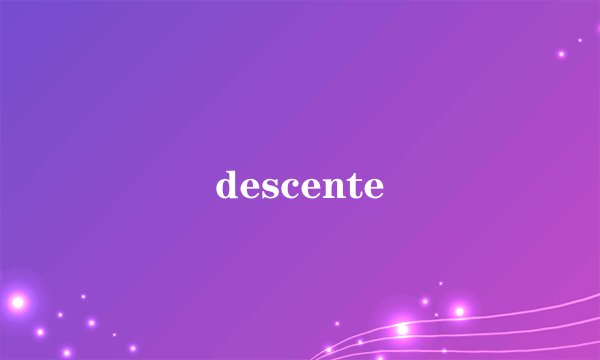 descente
