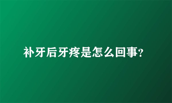 补牙后牙疼是怎么回事？