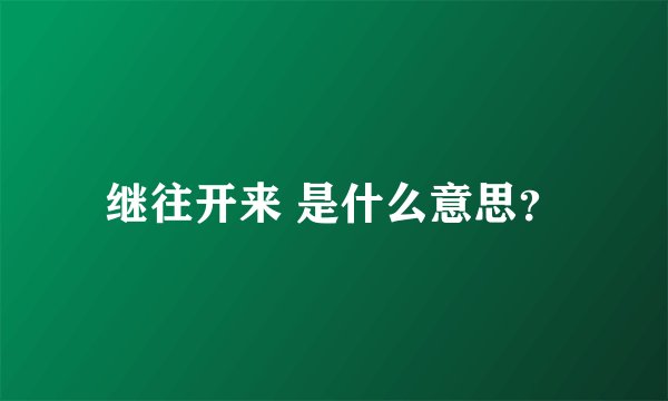 继往开来 是什么意思？