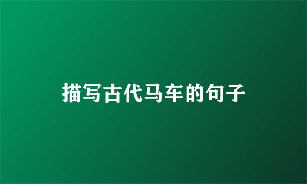 描写古代马车的句子