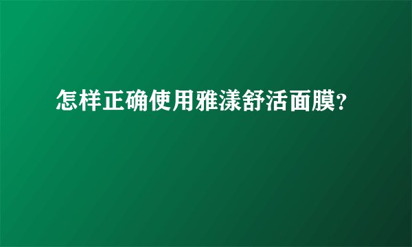 怎样正确使用雅漾舒活面膜？