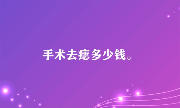手术去痣多少钱。