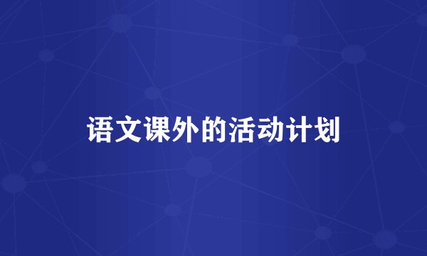 语文课外的活动计划