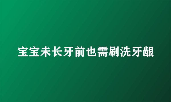 宝宝未长牙前也需刷洗牙龈