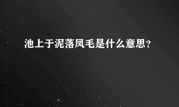 池上于泥落凤毛是什么意思？