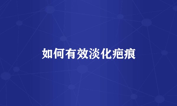 如何有效淡化疤痕