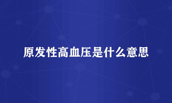原发性高血压是什么意思