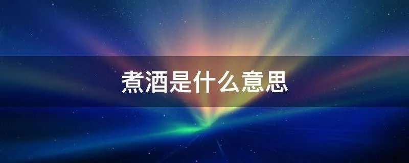 煮酒是什么意思