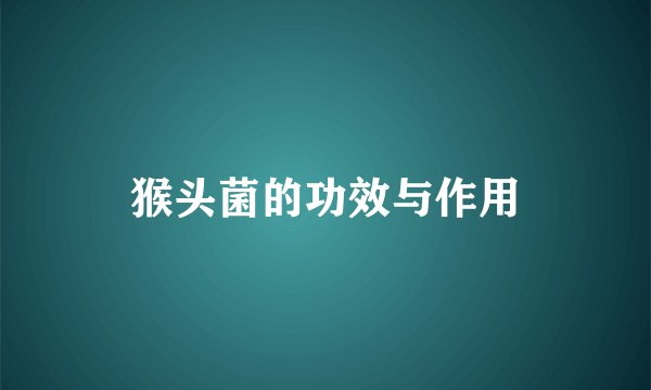 猴头菌的功效与作用