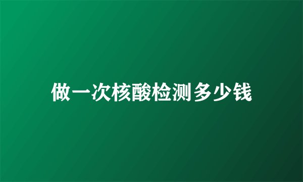 做一次核酸检测多少钱