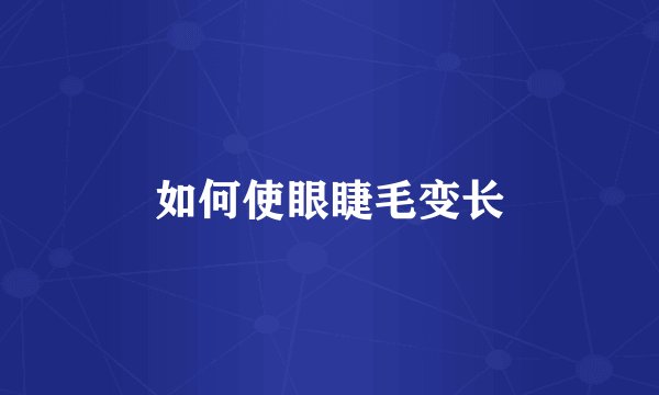 如何使眼睫毛变长