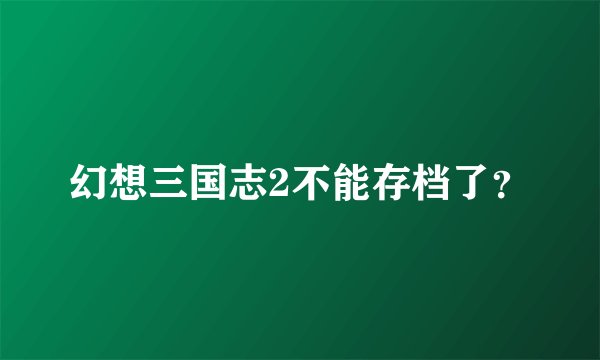 幻想三国志2不能存档了？