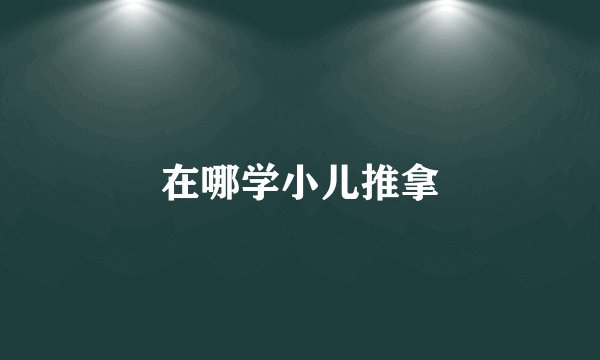 在哪学小儿推拿