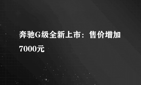 奔驰G级全新上市：售价增加7000元