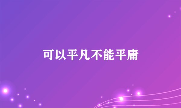 可以平凡不能平庸