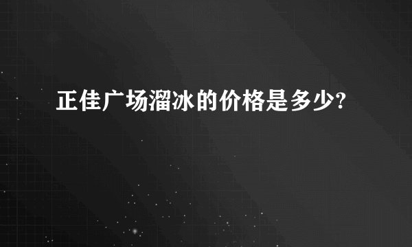正佳广场溜冰的价格是多少?