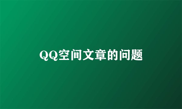 QQ空间文章的问题