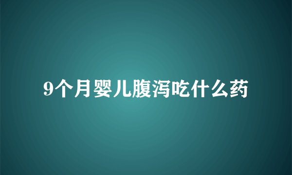 9个月婴儿腹泻吃什么药