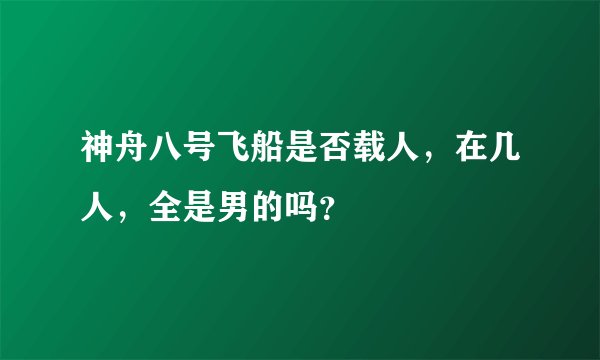 神舟八号飞船是否载人，在几人，全是男的吗？