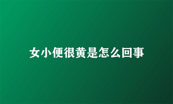 女小便很黄是怎么回事
