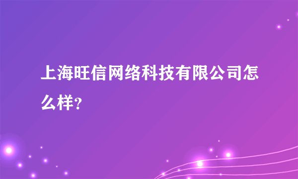 上海旺信网络科技有限公司怎么样?