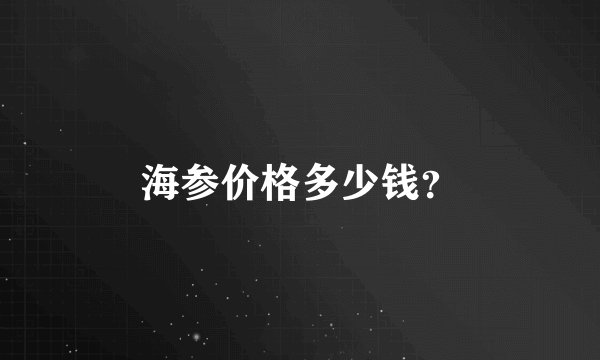 海参价格多少钱？