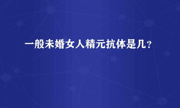 一般未婚女人精元抗体是几？